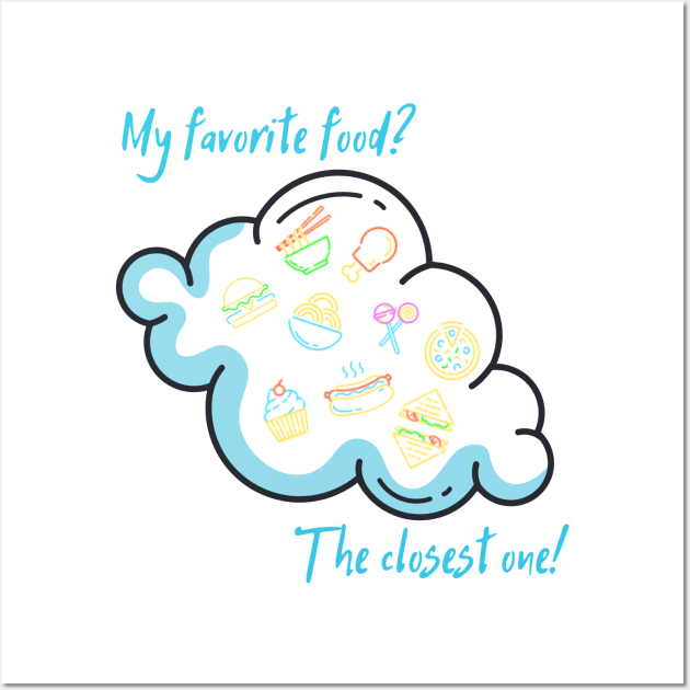 My favorite food? The closest one! Wall Art by Life is Raph